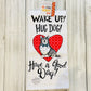 Dish Towel -Dog Towels - Wake Up Hug A Dog
